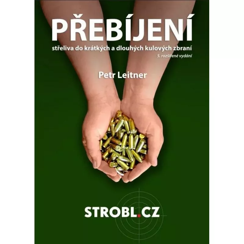 Kniha Přebíjení střeliva do krátkých a dlouhých kulových zbraní - Petr Leitner